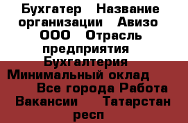 Бухгатер › Название организации ­ Авизо, ООО › Отрасль предприятия ­ Бухгалтерия › Минимальный оклад ­ 45 000 - Все города Работа » Вакансии   . Татарстан респ.